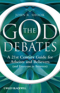 Title: The God Debates: A 21st Century Guide for Atheists and Believers (and Everyone in Between), Author: John R. Shook