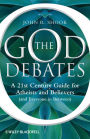 The God Debates: A 21st Century Guide for Atheists and Believers (and Everyone in Between)