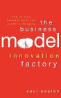 The Business Model Innovation Factory: How to Stay Relevant When The World is Changing