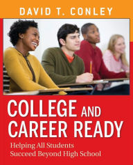 Title: College and Career Ready: Helping All Students Succeed Beyond High School / Edition 1, Author: David T. Conley