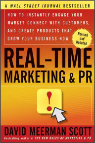Real-Time Marketing and PR, Revised: How to Instantly Engage Your Market, Connect with Customers, and Create Products that Grow Your Business Now