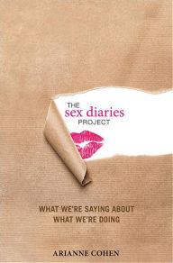 Title: The Sex Diaries Project: What We're Saying about What We're Doing, Author: Arianne Cohen