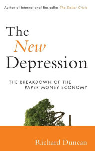 Title: The New Depression: The Breakdown of the Paper Money Economy, Author: Richard Duncan