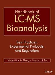 Title: Handbook of LC-MS Bioanalysis: Best Practices, Experimental Protocols, and Regulations / Edition 1, Author: Wenkui Li