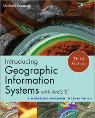 Title: Introducing Geographic Information Systems with ArcGIS: A Workbook Approach to Learning GIS / Edition 3, Author: Michael D. Kennedy