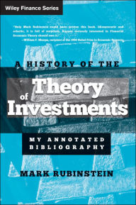 Title: A History of the Theory of Investments: My Annotated Bibliography, Author: Mark Rubinstein