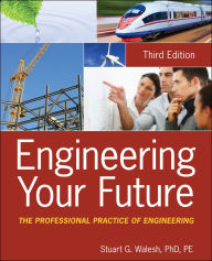 Title: Engineering Your Future: The Professional Practice of Engineering, Author: Stuart G. Walesh