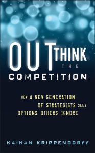 Outthink the Competition: How a New Generation of Strategists Sees Options Others Ignore