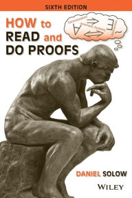 Title: How to Read and Do Proofs: An Introduction to Mathematical Thought Processes / Edition 6, Author: Daniel Solow