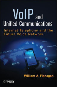 Title: VoIP and Unified Communications: Internet Telephony and the Future Voice Network, Author: William A. Flanagan