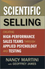Scientific Selling: Creating High Performance Sales Teams through Applied Psychology and Testing