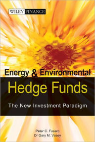 Title: Energy And Environmental Hedge Funds: The New Investment Paradigm, Author: Peter C. Fusaro