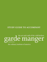 Title: Garde Manger, Study Guide: The Art and Craft of the Cold Kitchen / Edition 4, Author: The Culinary Institute of America (CIA)
