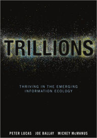 Title: Trillions: Thriving in the Emerging Information Ecology, Author: Peter Lucas