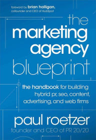 Title: The Marketing Agency Blueprint: The Handbook for Building Hybrid PR, SEO, Content, Advertising, and Web Firms, Author: Paul Roetzer