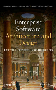 Title: Enterprise Software Architecture and Design: Entities, Services, and Resources, Author: Dominic Duggan