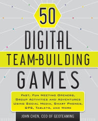 Title: 50 Digital Team-Building Games: Fast, Fun Meeting Openers, Group Activities and Adventures using Social Media, Smart Phones, GPS, Tablets, and More, Author: John Chen