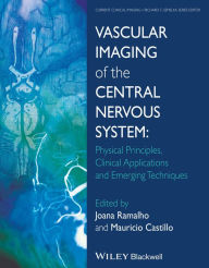 Title: Vascular Imaging of the Central Nervous System: Physical Principles, Clinical Applications, and Emerging Techniques / Edition 1, Author: Joana Ramalho
