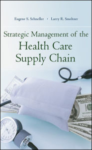 Title: Strategic Management of the Health Care Supply Chain / Edition 1, Author: Eugene Schneller
