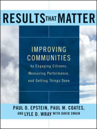 Title: Results that Matter: Improving Communities by Engaging Citizens, Measuring Performance, and Getting Things Done / Edition 1, Author: Paul D. Epstein