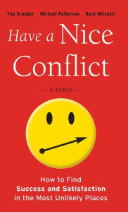 Title: Have a Nice Conflict: How to Find Success and Satisfaction in the Most Unlikely Places, Author: Tim Scudder