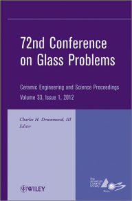 Title: 72nd Conference on Glass Problems: A Collection of Papers Presented at the 72nd Conference on Glass Problems, The Ohio State University, Columbus, Ohio, October 18-19, 2011, Volume 33, Issue 1 / Edition 1, Author: Charles H. Drummond III