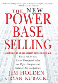 The New Power Base Selling: Master The Politics, Create Unexpected Value and Higher Margins, and Outsmart the Competition
