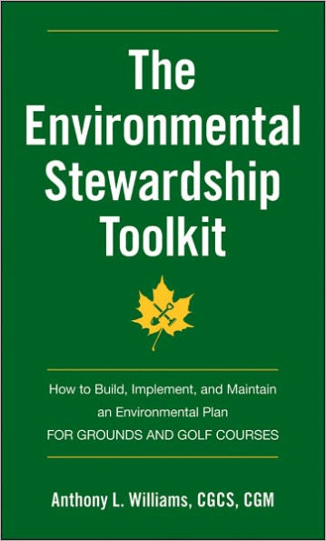 The Environmental Stewardship Toolkit: How to Build, Implement and Maintain an Environmental Plan for Grounds and Golf Courses
