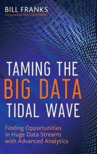 Title: Taming the Big Data Tidal Wave: Finding Opportunities in Huge Data Streams with Advanced Analytics, Author: Bill Franks