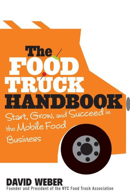 The Food Truck Handbook: Start, Grow, and Succeed in the Mobile Food  Business by David Weber, Paperback