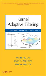 Title: Kernel Adaptive Filtering: A Comprehensive Introduction, Author: Weifeng Liu