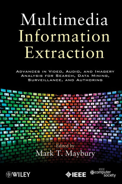 Multimedia Information Extraction: Advances in Video, Audio, and Imagery Analysis for Search, Data Mining, Surveillance and Authoring