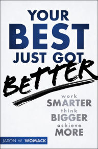 Your Best Just Got Better: Work Smarter, Think Bigger, Make More