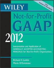 Title: Wiley Not-for-Profit GAAP 2012: Interpretation and Application of Generally Accepted Accounting Principles, Author: Richard F. Larkin