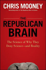Title: The Republican Brain: The Science of Why They Deny Science--and Reality, Author: Chris Mooney