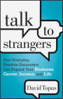 Talk to Strangers: How Everyday, Random Encounters Can Expand Your Business, Career, Income, and Life