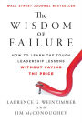 The Wisdom of Failure: How to Learn the Tough Leadership Lessons Without Paying the Price