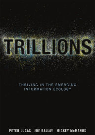 Title: Trillions: Thriving in the Emerging Information Ecology, Author: Peter Lucas