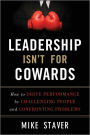 Leadership Isn't For Cowards: How to Drive Performance by Challenging People and Confronting Problems