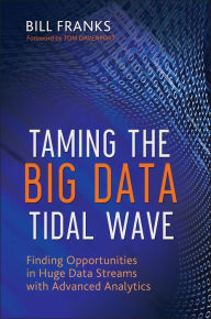Title: Taming the Big Data Tidal Wave: Finding Opportunities in Huge Data Streams with Advanced Analytics, Author: Bill Franks