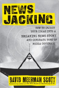 Newsjacking: How to Inject your Ideas into a Breaking News Story and Generate Tons of Media Coverage