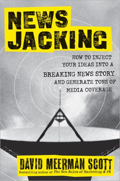 Newsjacking: How to Inject your Ideas into a Breaking News Story and Generate Tons of Media Coverage
