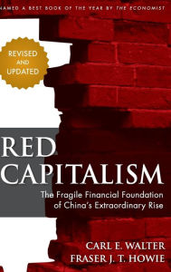 Title: Red Capitalism: The Fragile Financial Foundation of China's Extraordinary Rise, Author: Carl Walter