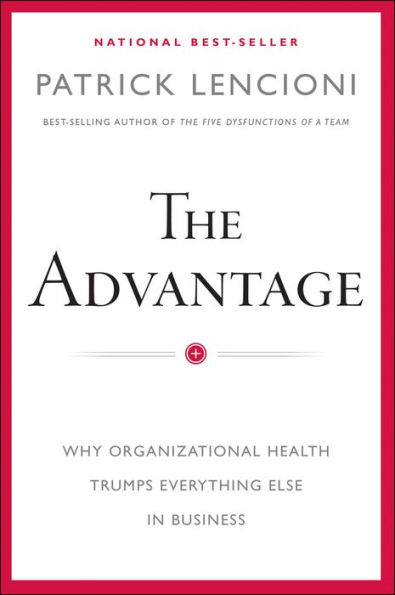 The Advantage: Why Organizational Health Trumps Everything Else In Business