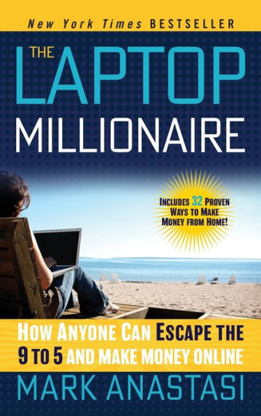 The Laptop Millionaire: How Anyone Can Escape the 9 to 5 and Make Money Online