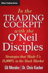 In The Trading Cockpit with the O'Neil Disciples: Strategies that Made Us 18,000% in the Stock Market