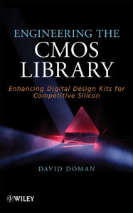 Title: Engineering the CMOS Library: Enhancing Digital Design Kits for Competitive Silicon, Author: David Doman