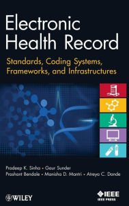 Title: Electronic Health Record: Standards, Coding Systems, Frameworks, and Infrastructures / Edition 1, Author: Pradeep K. Sinha