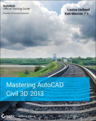 Title: Mastering AutoCAD Civil 3D 2013 / Edition 1, Author: Louisa Holland