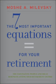 The 7 Most Important Equations for Your Retirement: The Fascinating People and Ideas Behind Planning Your Retirement Income